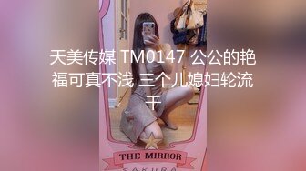 天美传媒 TM0147 公公的艳福可真不浅 三个儿媳妇轮流干