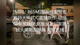 [MP4/ 465M]最新性爱泄密推特大神EDC震撼新作-极品爆裂黑丝OL制服女友回家就被大屌男友爆操 内射流精