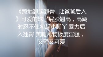 《跪地翘起翘臀✿让爸爸后入》可爱的妹子屁股翘高，高潮时忍不住勾起小脚丫 暴力后入翘臀 美腿尤物极度淫骚，又骚又可爱