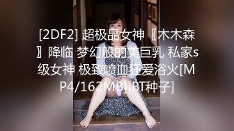 [2DF2] 超极品女神〖木木森〗降临 梦幻般的美巨乳 私家s级女神 极致喷血狂爱浴火[MP4/162MB][BT种子]