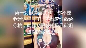 第一女探屌淫乱3P，你不要老是这样子了，不戴套谁敢给你搞，即骚又爱装的极品御姐，被操的嗷嗷大叫！