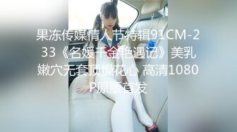 果冻传媒情人节特辑91CM-233《名媛千金艳遇记》美乳嫩穴无套顶操花心 高清1080P原版首发