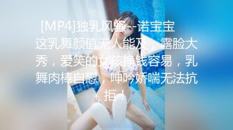 [MP4]独乳风骚--诺宝宝❤️这乳舞颜值无人能及，露脸大秀，爱笑的女孩挣钱容易，乳舞肉棒自慰，呻吟娇喘无法抗拒！