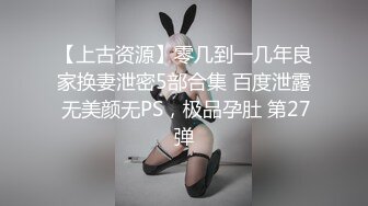 【上古资源】零几到一几年良家换妻泄密5部合集 百度泄露 无美颜无PS，极品孕肚 第27弹