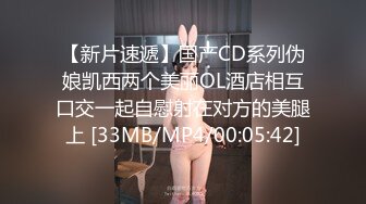 【新片速遞】国产CD系列伪娘凯西两个美丽OL酒店相互口交一起自慰射在对方的美腿上 [33MB/MP4/00:05:42]