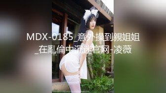 MDX-0185_意外操到親姐姐_在亂倫中沉迷官网-凌薇