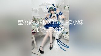 蜜桃影像PMX137强欲小妹的恋兄癖好