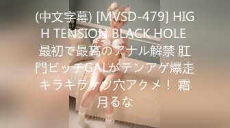 (中文字幕) [MVSD-479] HIGH TENSION BLACK HOLE 最初で最高のアナル解禁 肛門ビッチGALがテンアゲ爆走キラキラケツ穴アクメ！ 霜月るな