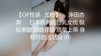 【OF性感✨尤物】♘❤沖田杏梨♘❤日本福利姬巨乳女优 极品美腿 颜值在线 质量上乘 身材好的沒話說 (6)