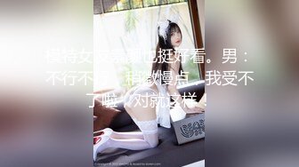 模特女友素颜也挺好看。男：不行不行，稍微慢点，我受不了啦，对就这样！