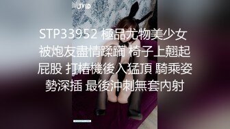 STP33952 極品尤物美少女 被炮友盡情蹂躏 椅子上翹起屁股 打樁機後入猛頂 騎乘姿勢深插 最後沖刺無套內射