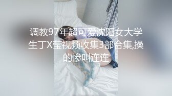 调教97年超可爱沈阳女大学生丁X莹视频收集3部合集,操的惨叫连连