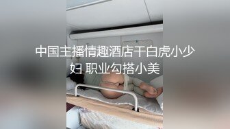 中国主播情趣酒店干白虎小少妇 职业勾搭小美