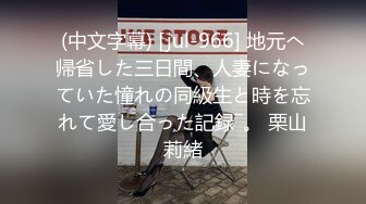 (中文字幕) [jul-966] 地元へ帰省した三日間、人妻になっていた憧れの同級生と時を忘れて愛し合った記録―。 栗山莉緒