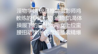 淫物学妹 极品推特摄影师鸡教练的专属玩物 琦琦 饥渴体操服下的白丝嫩穴 女上位蛮腰扭动榨汁 无套缠腰索精爆射