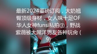 最新2024重磅订阅，大奶翘臀顶级身材，女人味十足OF华人女神funsi私拍③，野战紫薇被大屌洋男友各种玩肏 (9)