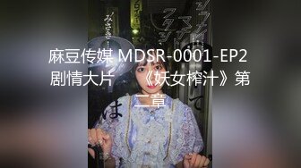 麻豆传媒 MDSR-0001-EP2 剧情大片❤️《妖女榨汁》第二章