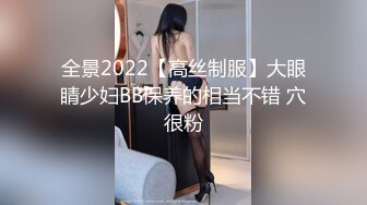 全景2022【高丝制服】大眼睛少妇BB保养的相当不错 穴很粉