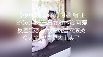 【极品可爱萝莉】小千绪 王者Cos瑶妹一日女友体验 可爱反差淫态 紧致白虎蜜穴滚烫令人窒息 真是太上头了