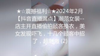 ★☆震撼福利☆★2024年2月【抖音直播漏点】潮范女装--店主开直播偷拍顾客换衣，美女发现吓飞，十几个顾客中招了，超刺激 (2)