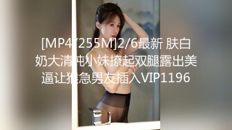 [MP4/255M]2/6最新 肤白奶大清纯小妹撩起双腿露出美逼让猴急男友插入VIP1196