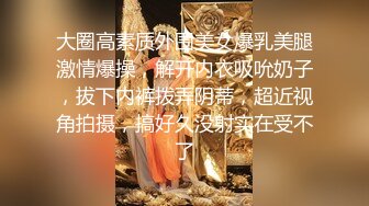 大圈高素质外围美女爆乳美腿激情爆操，解开内衣吸吮奶子，拔下内裤拨弄阴蒂，超近视角拍摄，搞好久没射实在受不了