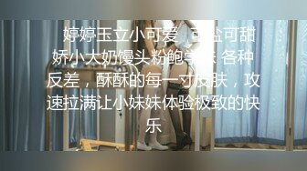 ✿婷婷玉立小可爱✿可盐可甜娇小大奶馒头粉鲍学妹 各种反差，酥酥的每一寸皮肤，攻速拉满让小妹妹体验极致的快乐