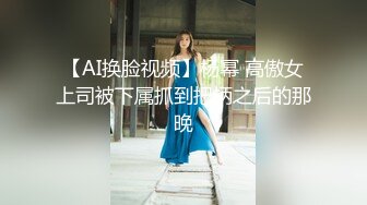 【AI换脸视频】杨幂 高傲女上司被下属抓到把柄之后的那晚