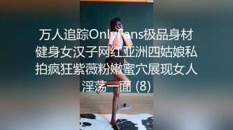 万人追踪OnlyFans极品身材健身女汉子网红亚洲四姑娘私拍疯狂紫薇粉嫩蜜穴展现女人淫荡一面 (8)