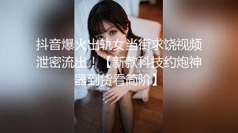 抖音爆火出轨女当街求饶视频泄密流出！【新款科技约炮神器到货看简阶】