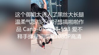 这个御姐太诱人了黑丝大长腿温柔气质挡不住好想搞啪啪作品 Carib-050214-593 爱不释手揉捏狠操啊1080P高清