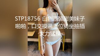 STP18756 白色西装甜美妹子啪啪，口交摸逼上位骑坐抽插大力猛操