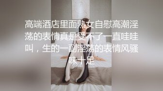 高端酒店里面熟女自慰高潮淫荡的表情真是受不了一直哇哇叫，生的一副淫荡的表情风骚味十足