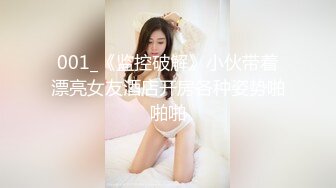 001_《监控破解》小伙带着漂亮女友酒店开房各种姿势啪啪啪