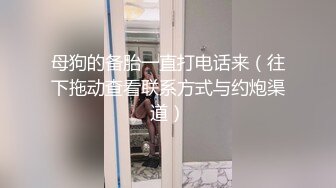 母狗的备胎一直打电话来（往下拖动查看联系方式与约炮渠道）