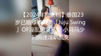 ✨【2024年度新档】泰国23岁已婚绿帽人妻「Juju Swing」OF淫乱盛宴私拍 小只马少妇痴迷淫趴乱交