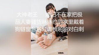 大神老王❤️媳妇不在家把极品人妻骚货琳琳约到家里戴着狗链窗台浴缸调教啪啪对白刺激