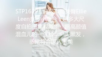 STP16298 超级丰臀美臀EllieLeen女神小集合，超多大尺度自拍图集视频集，超高颜值混血儿的一张脸，一头黑发，非常符合国人审美