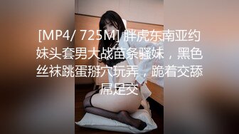 [MP4/ 725M] 胖虎东南亚约妹头套男大战苗条骚妹，黑色丝袜跳蛋掰穴玩弄，跪着交舔屌足交