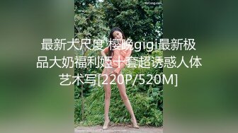 最新大尺度 樱晚gigi最新极品大奶福利姬十套超诱惑人体艺术写[220P/520M]