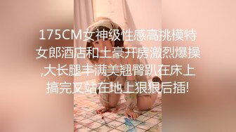 175CM女神级性感高挑模特女郎酒店和土豪开房激烈爆操,大长腿丰满美翘臀趴在床上搞完又站在地上狠狠后插!