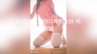 在西安打工的01年四川妹 特别骚