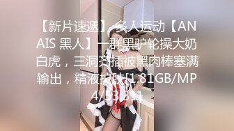 【新片速遞】 多人运动【ANAIS 黑人】一群黑驴轮操大奶白虎，三洞齐插被黑肉棒塞满输出，精液护肤[1.81GB/MP4/53:31]