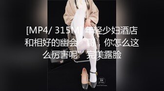 [MP4/ 315M] 年轻少妇酒店和相好的幽会“哥，你怎么这么厉害呢”完美露脸