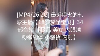 [MP4/26.2G] 最近很火的七彩主播【18岁梦涵宝贝】34部合集 【极品 美女 大眼睛 粉嫩酮体 小骚货 内射】