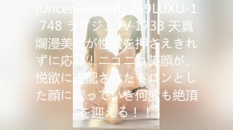 (Uncen-leaked) 259LUXU-1748 ラグジュTV 1733 天真爛漫美女が性欲を押さえきれずに応募！ニコニコ笑顔が、悦欲に支配されたトロンとした顔に変っていき何度も絶頂を迎える！！