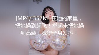 [MP4/ 357M] 在她的家里，把她操到起飞！举起来把她操到高潮！爽得全身发抖！