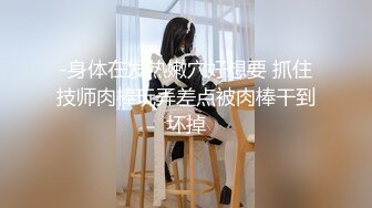 -身体在发热嫩穴好想要 抓住技师肉棒玩弄差点被肉棒干到坏掉