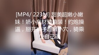 [MP4/ 223M] 甜美超嫩小嫩妹！娇小身材情趣装！约炮操逼，掰开裤子超嫩小穴，骑乘位自己动