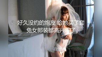 好久没约的炮友 给她买了套兔女郎装都高兴坏了